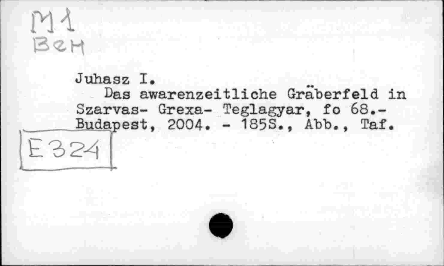 ﻿мл В<гц
Juhasz I.
Das awarenzeitliche Gräberfeld in Szarvas- Grexa- Teglagyar, fo 68.-_____Budapest, 2004. - 185S., Abb., Taf. E32-4